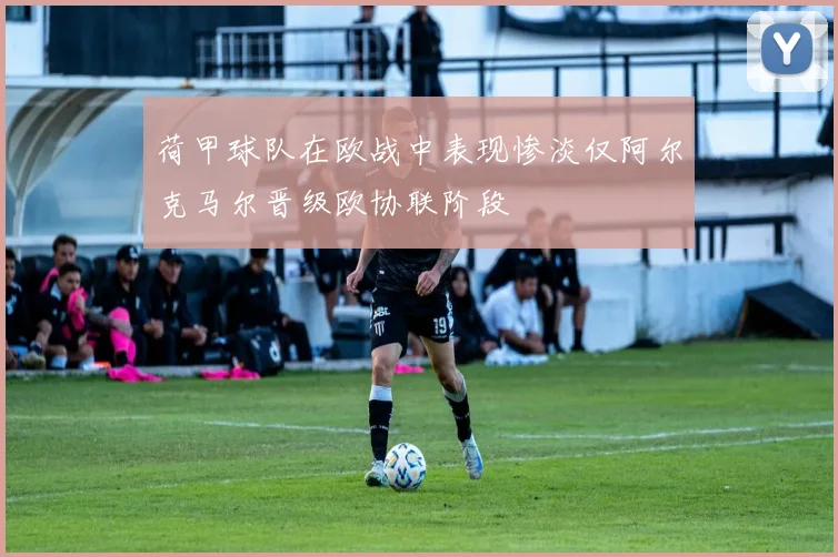 荷甲球队在欧战中表现惨淡仅阿尔克马尔晋级欧协联阶段
