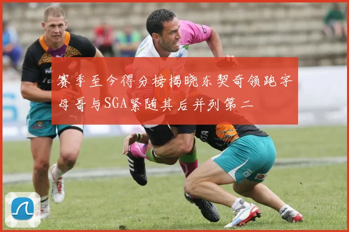 赛季至今得分榜揭晓东契奇领跑字母哥与SGA紧随其后并列第二