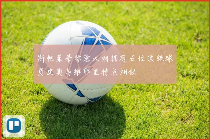 斯帕莱蒂称意大利拥有五位顶级球员皮奥与维耶里特点相似