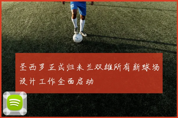 圣西罗正式归米兰双雄所有新球场设计工作全面启动