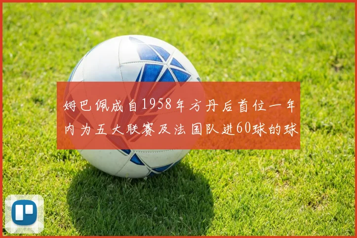 姆巴佩成自1958年方丹后首位一年内为五大联赛及法国队进60球的球员